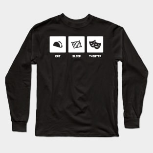 Eat, Sleep, Theater | Stage Drama Long Sleeve T-Shirt